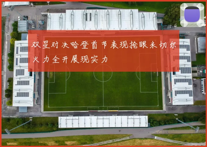双星对决哈登首节表现抢眼米切尔火力全开展现实力