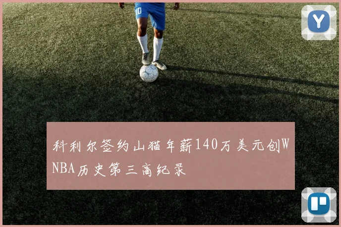 科利尔签约山猫年薪140万美元创WNBA历史第三高纪录