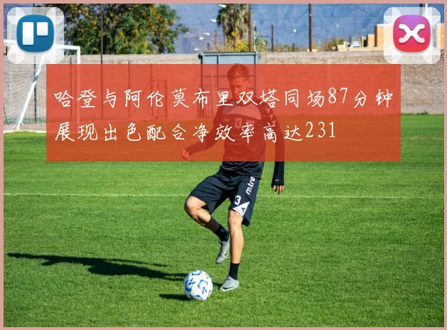 哈登与阿伦莫布里双塔同场87分钟展现出色配合净效率高达231