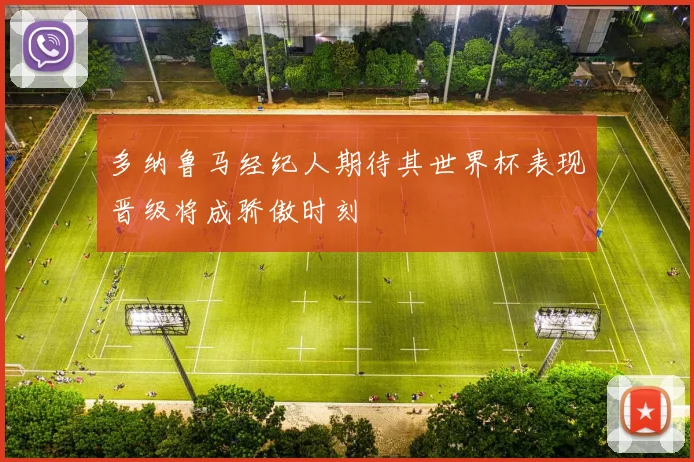 多纳鲁马经纪人期待其世界杯表现晋级将成骄傲时刻